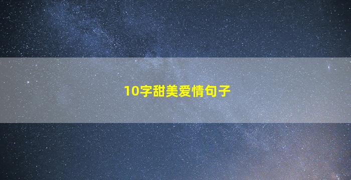 10字甜美爱情句子