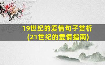 19世纪的爱情句子赏析(21世纪的爱情指南)