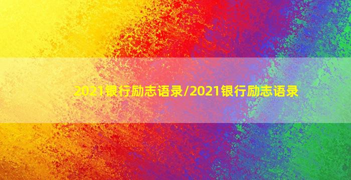 2021银行励志语录/2021银行励志语录