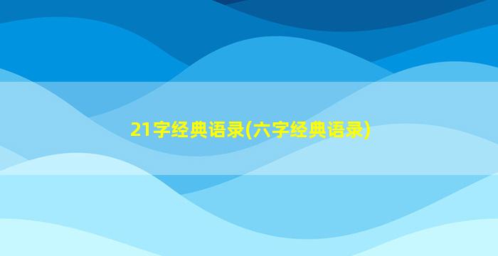 21字经典语录(六字经典语录)