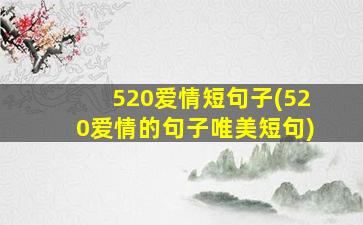 520爱情短句子(520爱情的句子唯美短句)