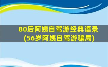 80后阿姨自驾游经典语录(56岁阿姨自驾游骗局)