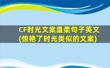 CF时光文案温柔句子英文(惊艳了时光类似的文案)