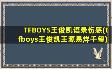 TFBOYS王俊凯语录伤感(tfboys王俊凯王源易烊千玺)