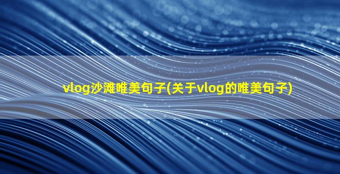 vlog沙滩唯美句子(关于vlog的唯美句子)