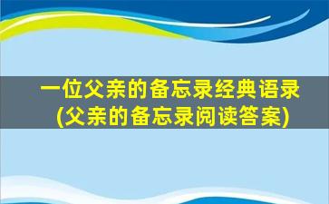 一位父亲的备忘录经典语录(父亲的备忘录阅读答案)