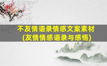 不友情语录情感文案素材(友情情感语录与感悟)