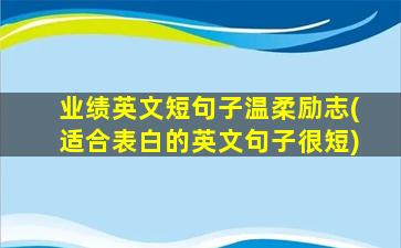 业绩英文短句子温柔励志(适合表白的英文句子很短)