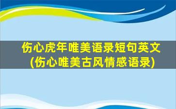 伤心虎年唯美语录短句英文(伤心唯美古风情感语录)