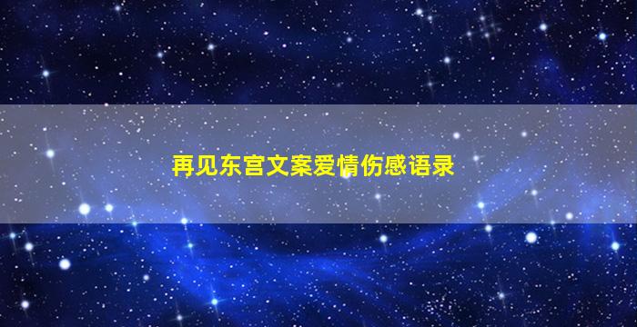 再见东宫文案爱情伤感语录