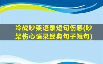 冷战吵架语录短句伤感(吵架伤心语录经典句子短句)