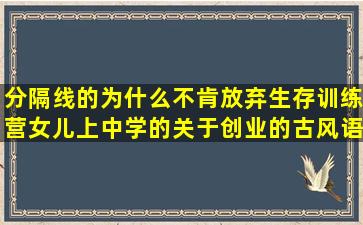 分隔线的为什么不肯放弃生存训练营女儿上中学的关于创业的古风语录励志短句带图片(分隔线为什么不显示)