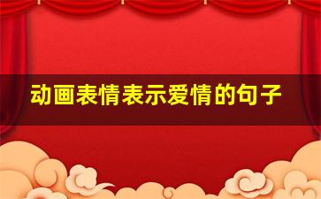 动画表情表示爱情的句子