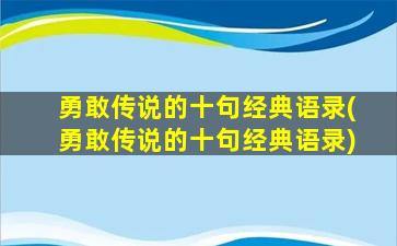 勇敢传说的十句经典语录(勇敢传说的十句经典语录)