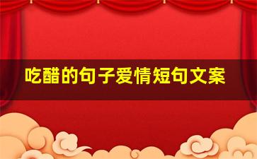 吃醋的句子爱情短句文案