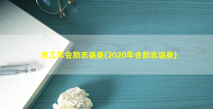 员工年会励志语录(2020年会励志语录)