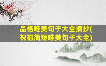 品格唯美句子大全摘抄(祝福简短唯美句子大全)