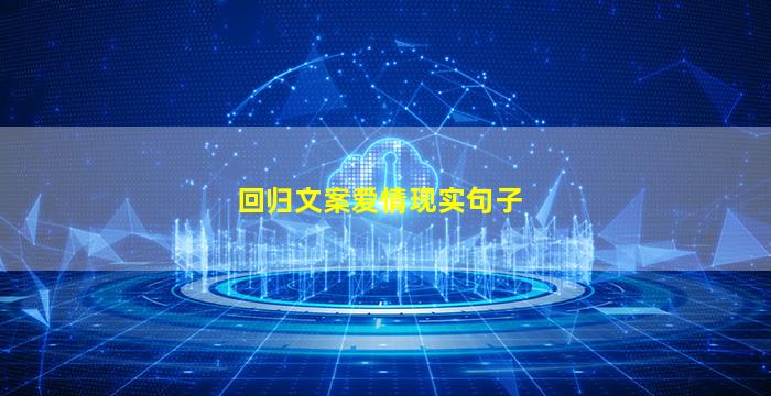 回归文案爱情现实句子