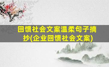 回馈社会文案温柔句子摘抄(企业回馈社会文案)