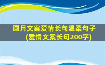 圆月文案爱情长句温柔句子(爱情文案长句200字)