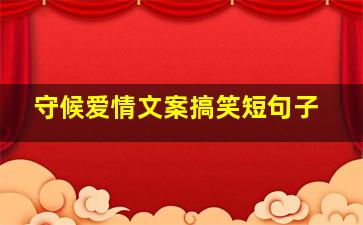 守候爱情文案搞笑短句子