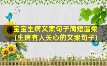 宝宝生病文案句子简短温柔(生病有人关心的文案句子)