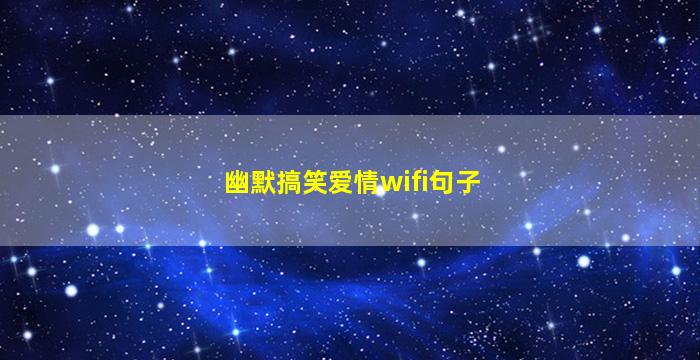 幽默搞笑爱情wifi句子