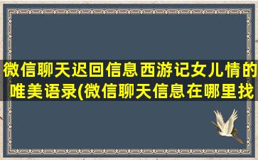 微信聊天迟回信息西游记女儿情的唯美语录(微信聊天信息在哪里找)