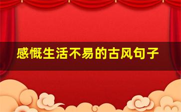 感慨生活不易的古风句子