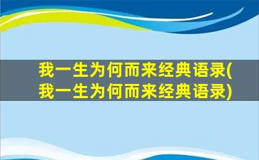 我一生为何而来经典语录(我一生为何而来经典语录)