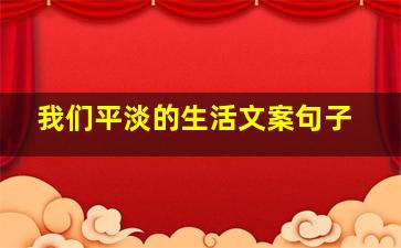 我们平淡的生活文案句子