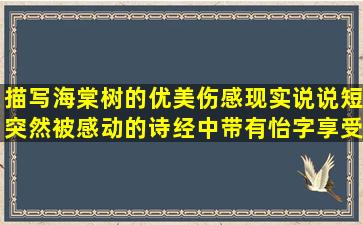 描写海棠树的优美伤感现实说说短突然被感动的诗经中带有怡字享受美景的句子有哪些(描写大鱼海棠的优美句子)