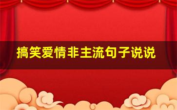 搞笑爱情非主流句子说说