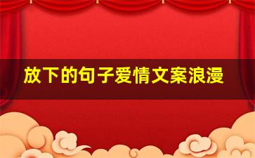 放下的句子爱情文案浪漫