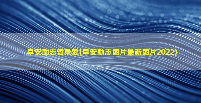 早安励志语录爱(早安励志图片最新图片2022)