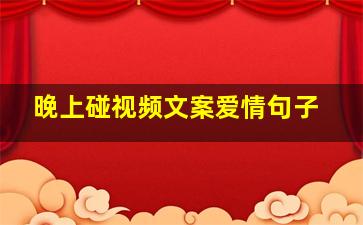 晚上碰视频文案爱情句子