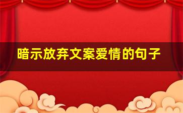 暗示放弃文案爱情的句子