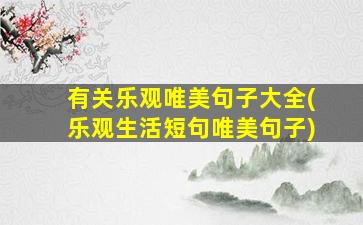 有关乐观唯美句子大全(乐观生活短句唯美句子)