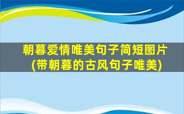 朝暮爱情唯美句子简短图片(带朝暮的古风句子唯美)