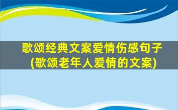 歌颂经典文案爱情伤感句子(歌颂老年人爱情的文案)