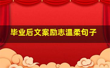 毕业后文案励志温柔句子