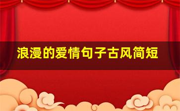 浪漫的爱情句子古风简短