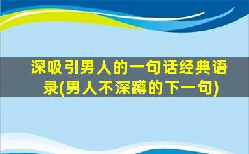 深吸引男人的一句话经典语录(男人不深蹲的下一句)