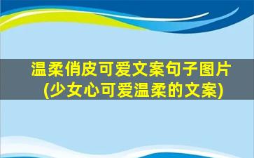 温柔俏皮可爱文案句子图片(少女心可爱温柔的文案)