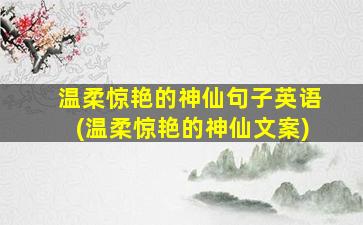 温柔惊艳的神仙句子英语(温柔惊艳的神仙文案)