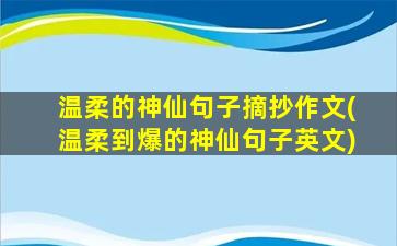 温柔的神仙句子摘抄作文(温柔到爆的神仙句子英文)