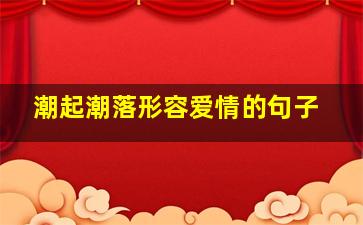 潮起潮落形容爱情的句子