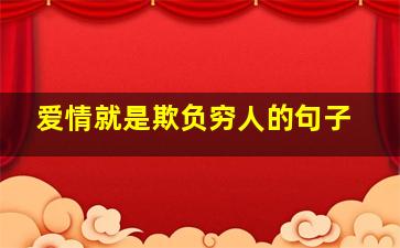 爱情就是欺负穷人的句子