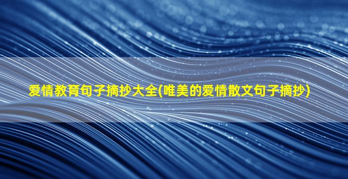 爱情教育句子摘抄大全(唯美的爱情散文句子摘抄)