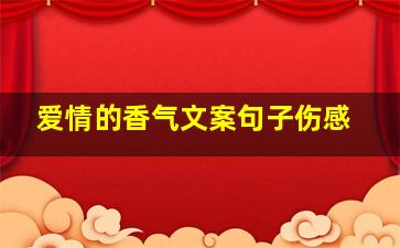 爱情的香气文案句子伤感